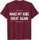 Make My Knee Great Again - Injury Recovery T-Shirt - T-Shirt | Maroon