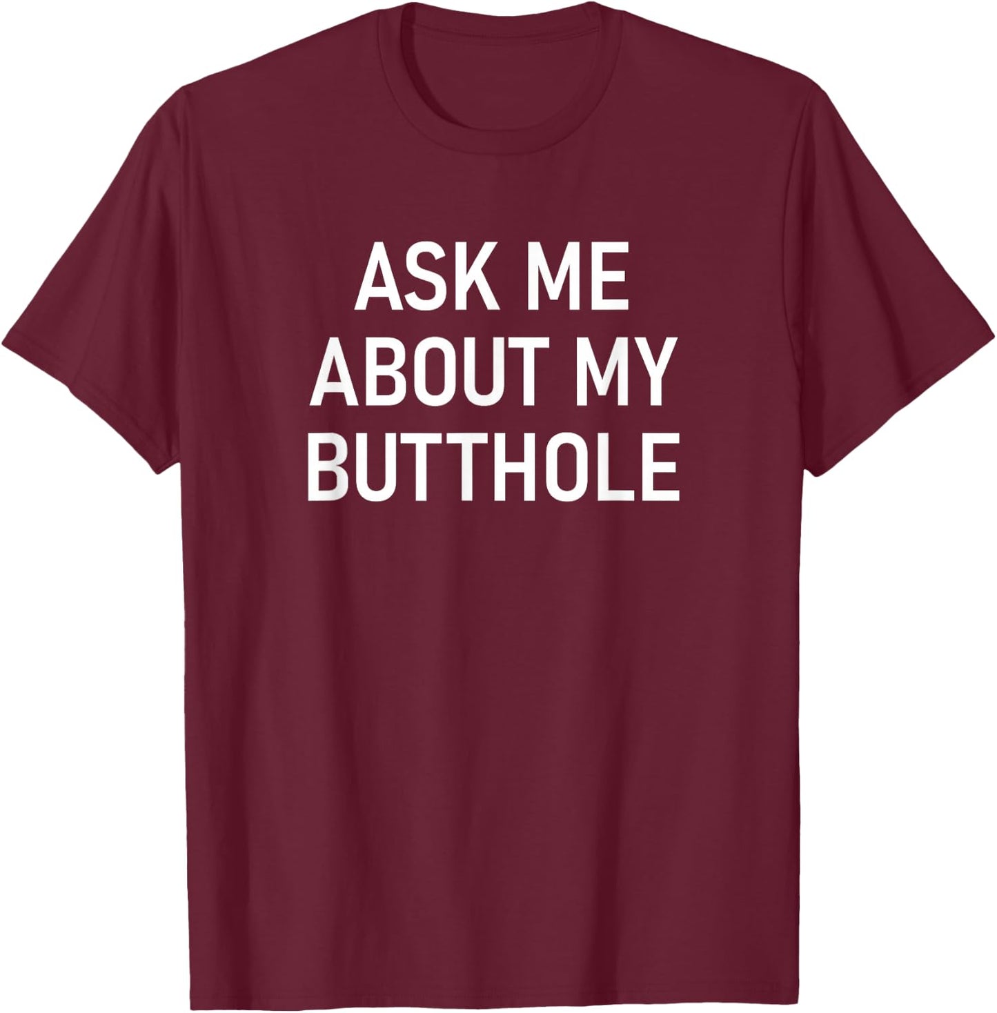 Ask Me About My Butthole, Funny, Jokes, Sarcastic T-Shirt - T-Shirt | Maroon