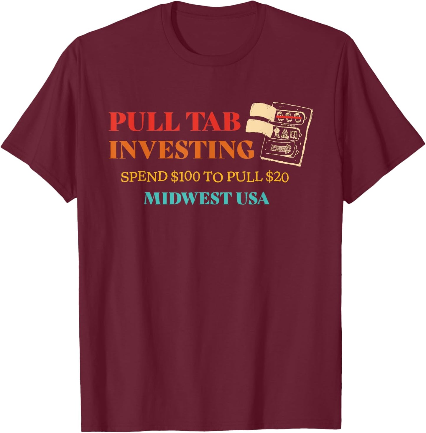 Pull Tab Investing Spend $100 To Pull $20 Midwest Usa T-Shirt - T-Shirt | Maroon