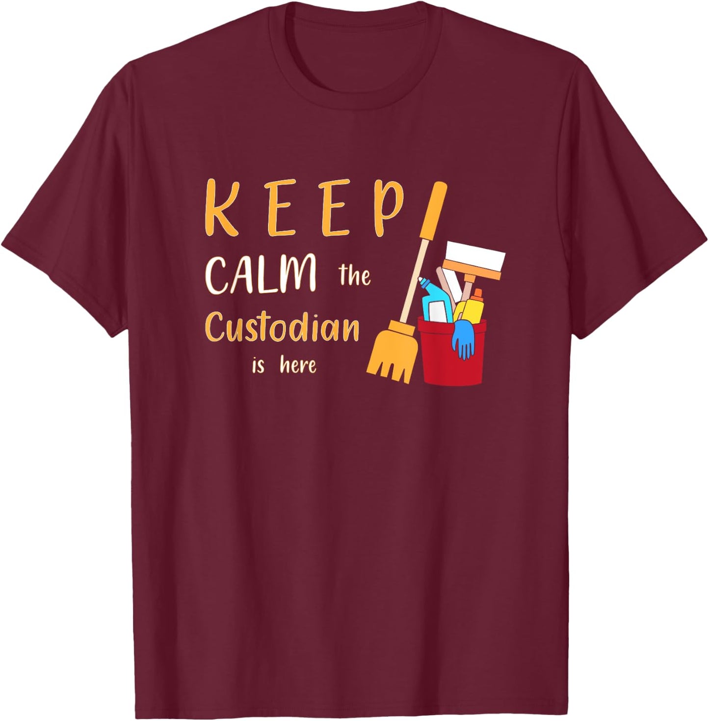 Keep Calm The Custodian Is Here Funny School Custodian T-Shirt - T-Shirt | Maroon