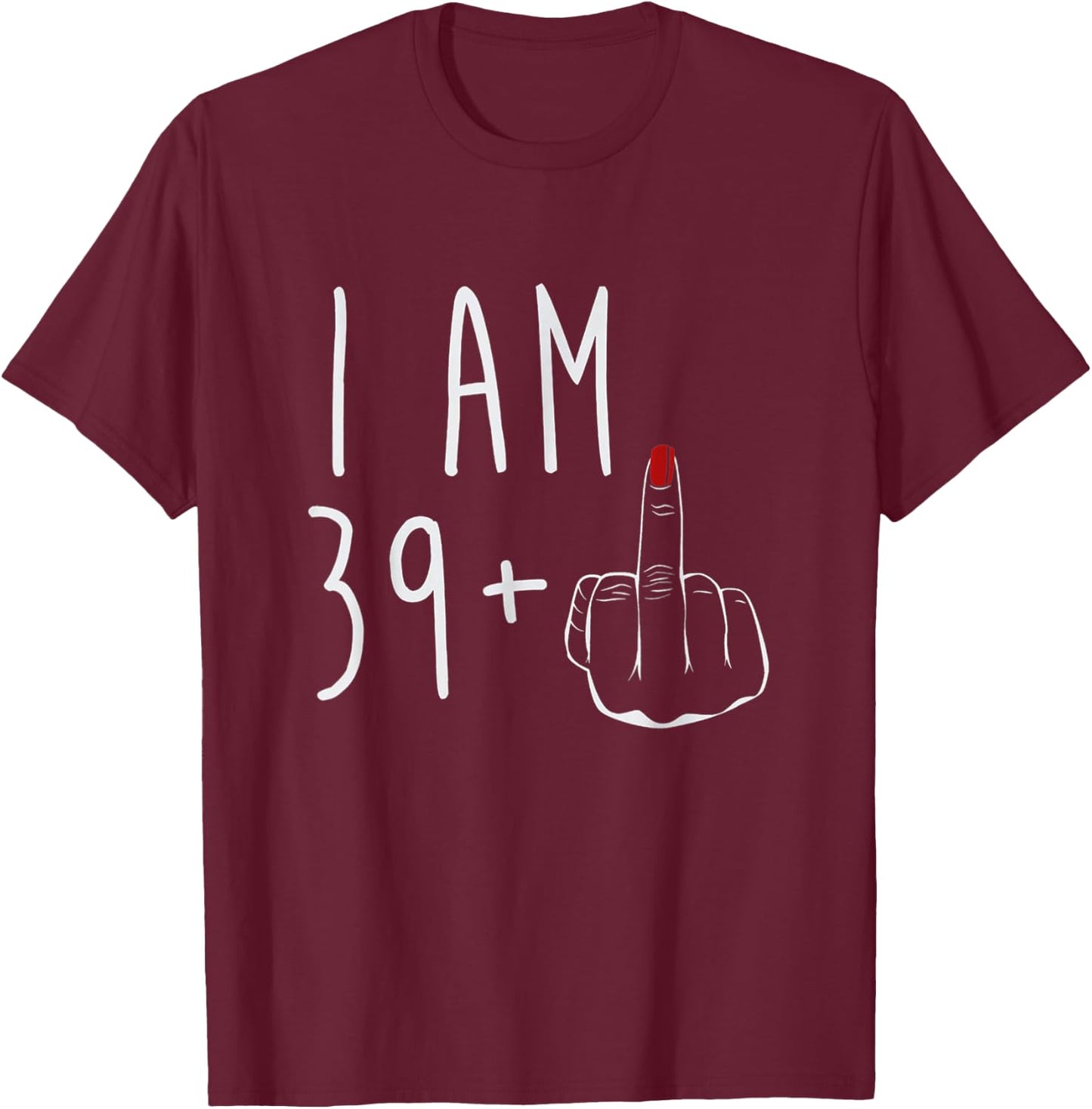 I Am 39 Plus 1 Middle Finger For A 40th Birthday T-Shirt - T-Shirt | Maroon
