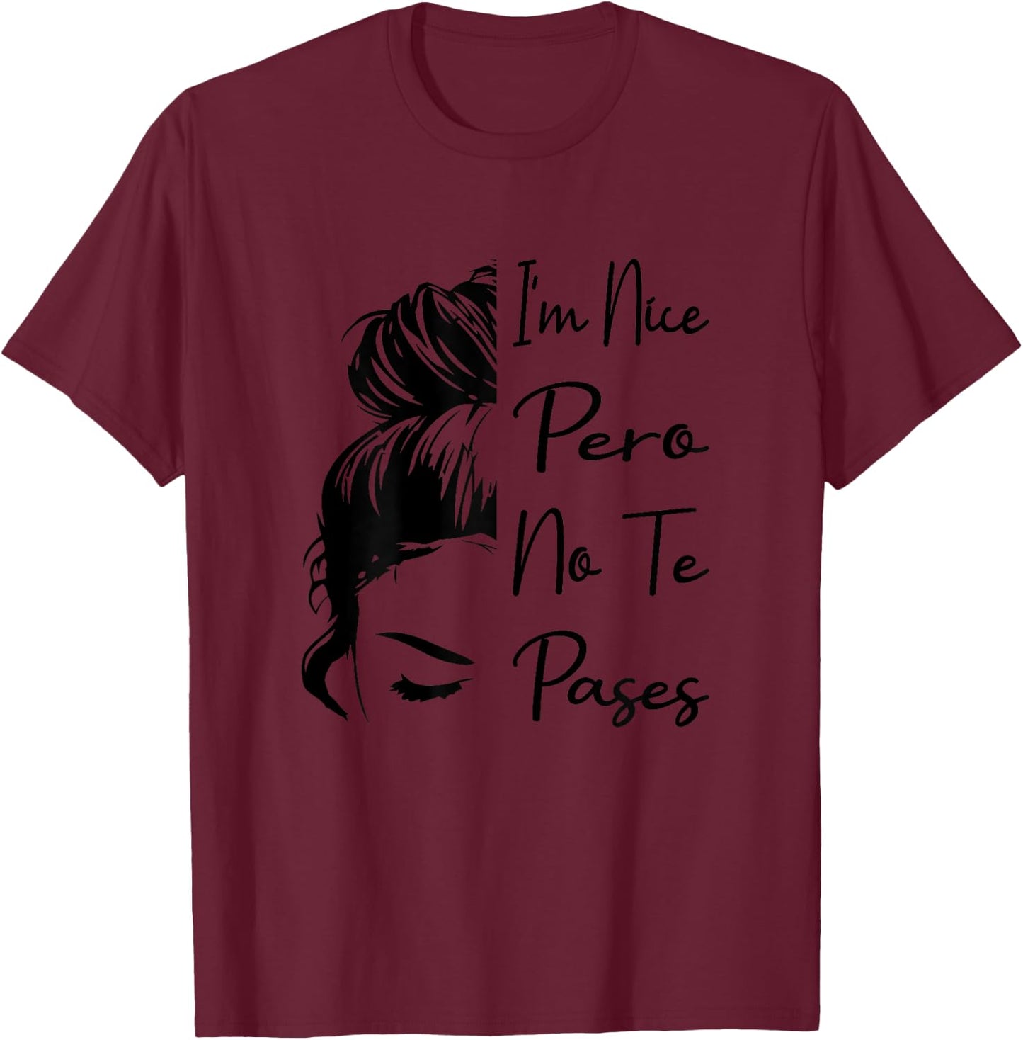 I'm Nice Pero No Te Pases Messy Bun Funny Latina Saying T-Shirt - T-Shirt | Maroon