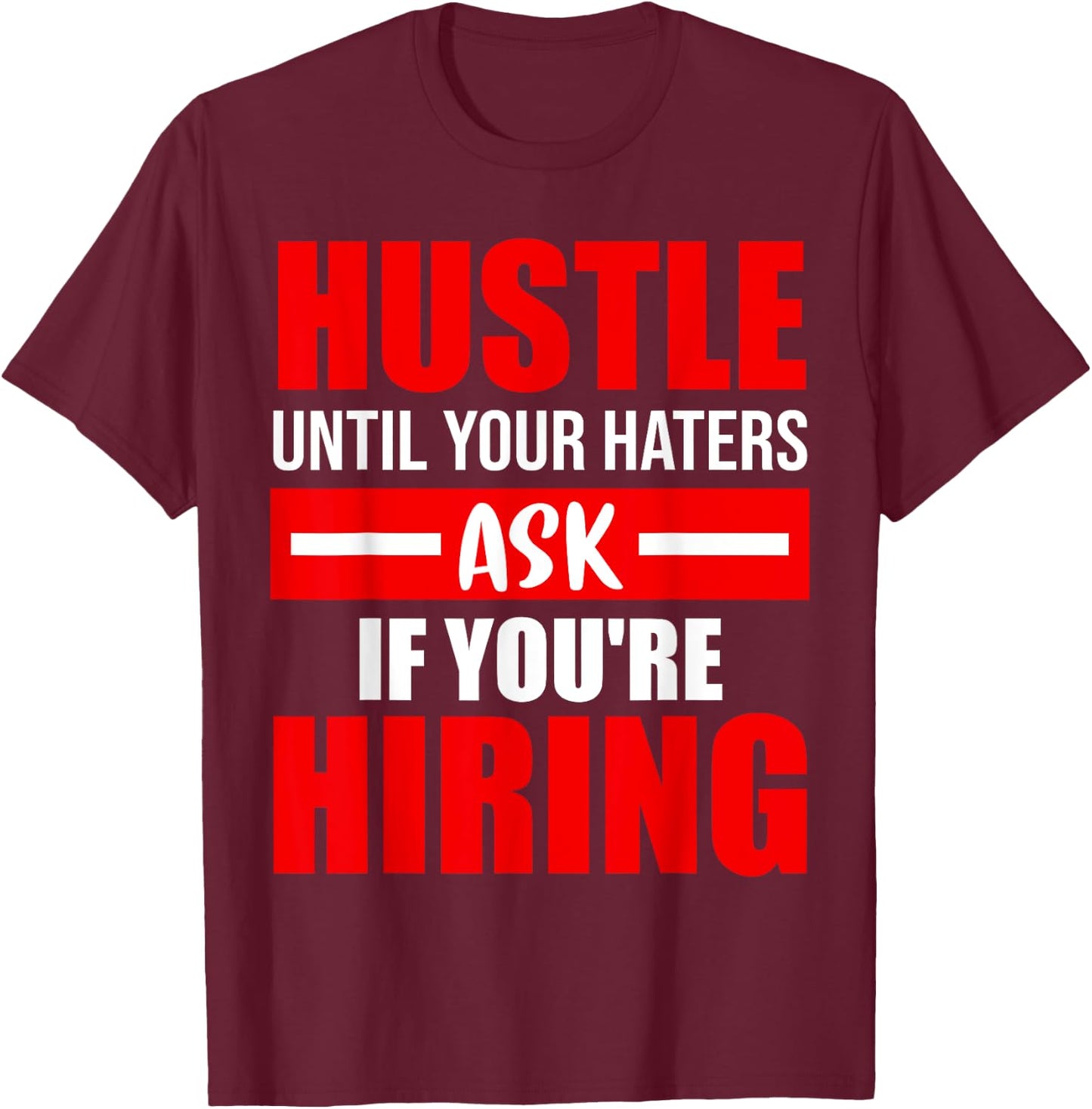 Hustle Until Your Haters Ask If You're Hiring T-Shirt - T-Shirt | Maroon