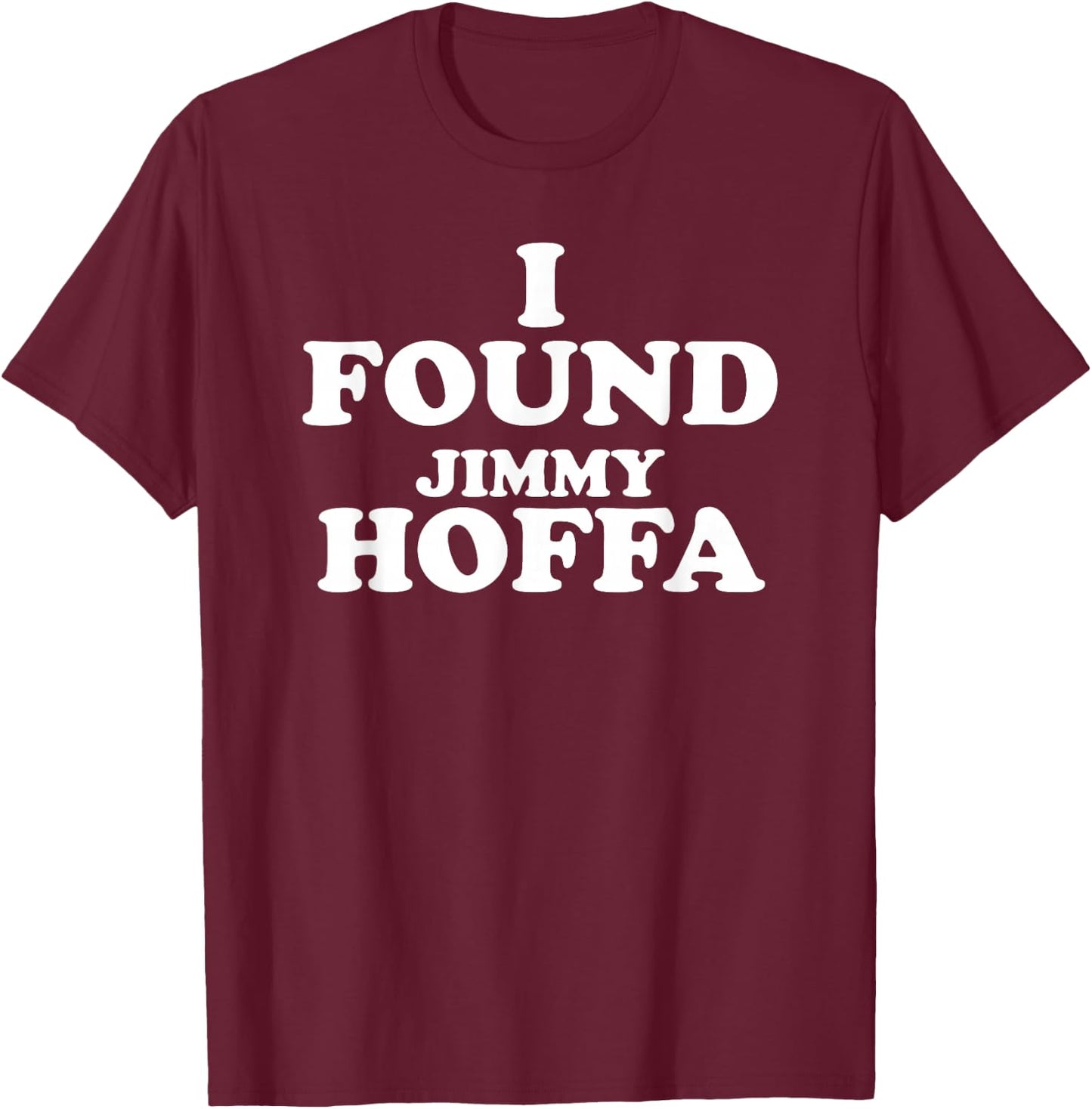 I Found Jimmy Hoffa T-Shirt - T-Shirt | Maroon