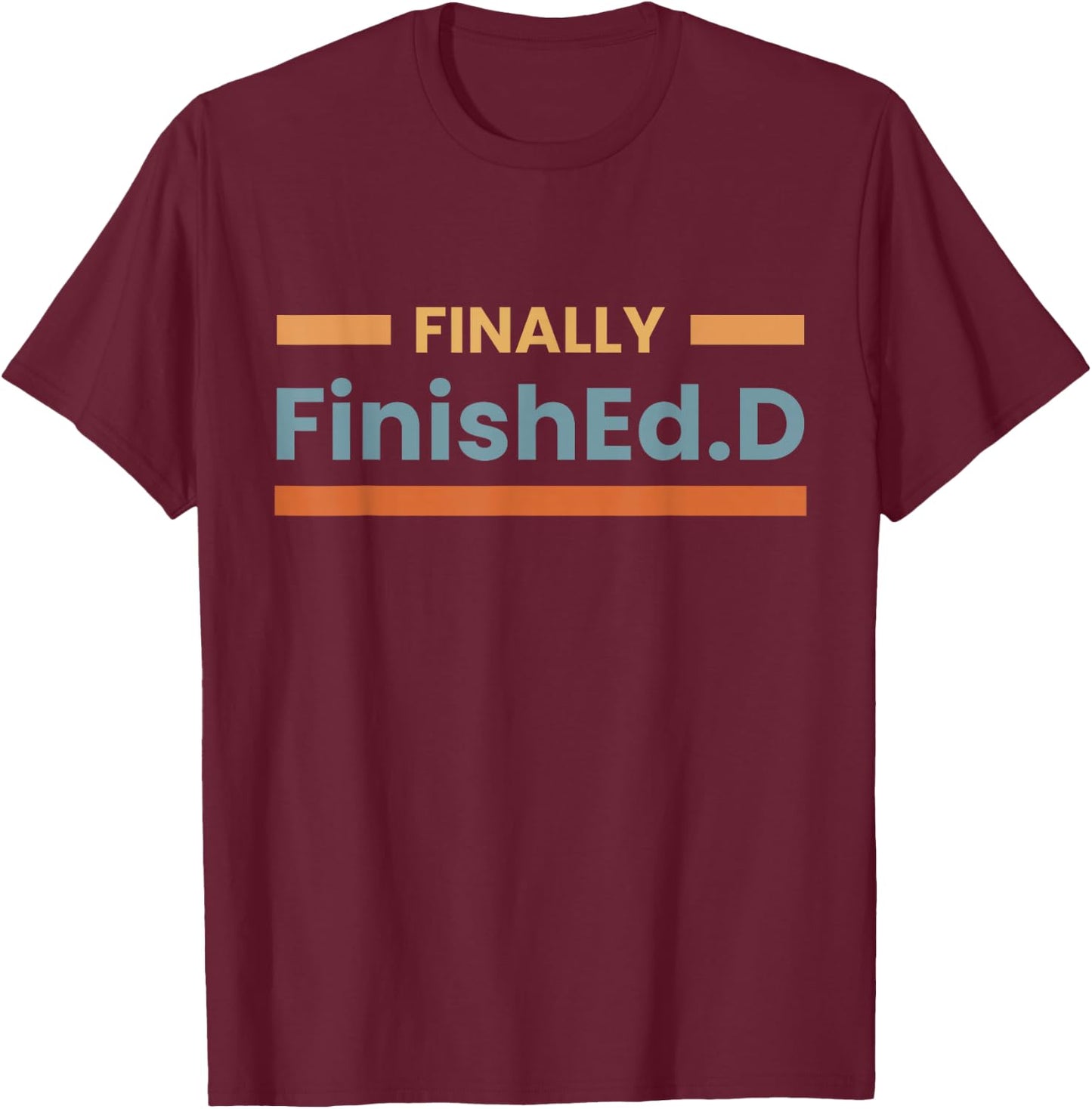 Finally FinishEd.D Ed.D Doctor of Education T-Shirt - T-Shirt | Maroon