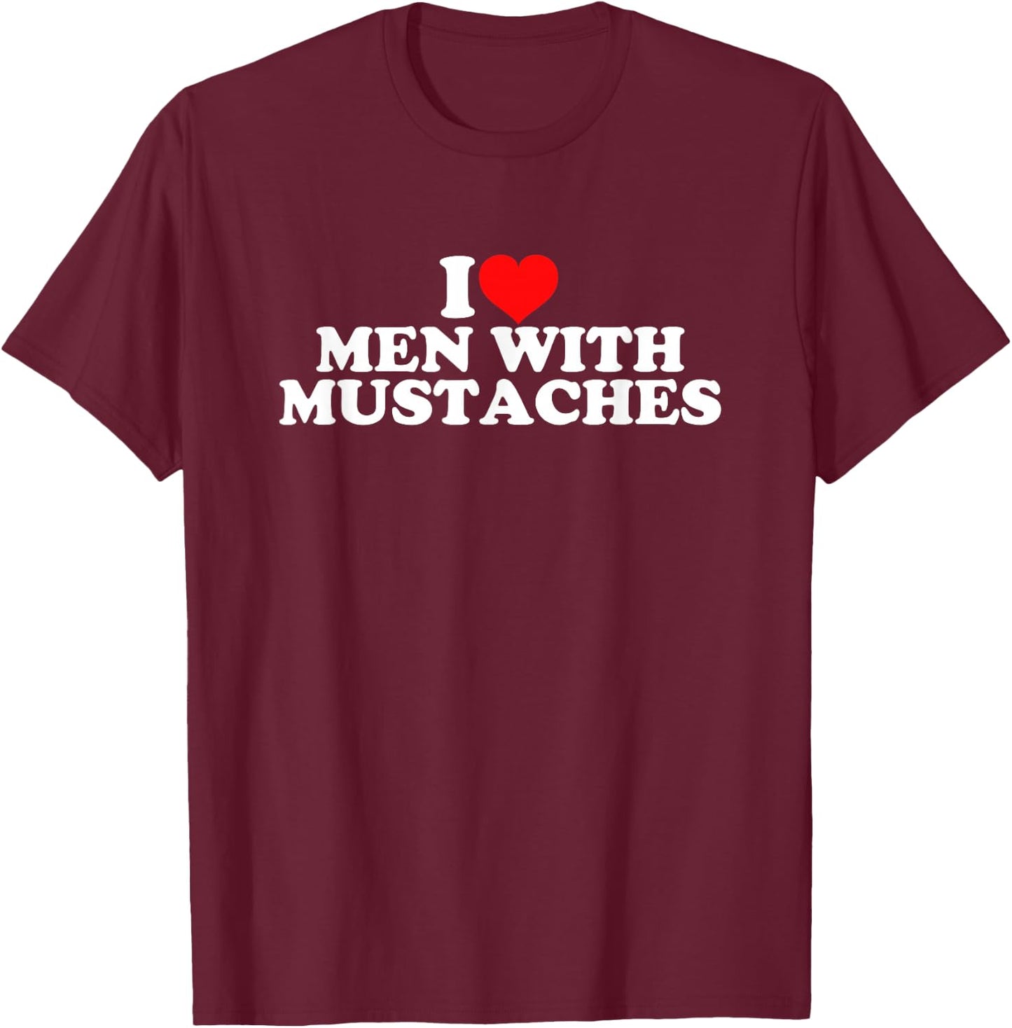 I Love Men With Mustaches T-Shirt - T-Shirt | Maroon