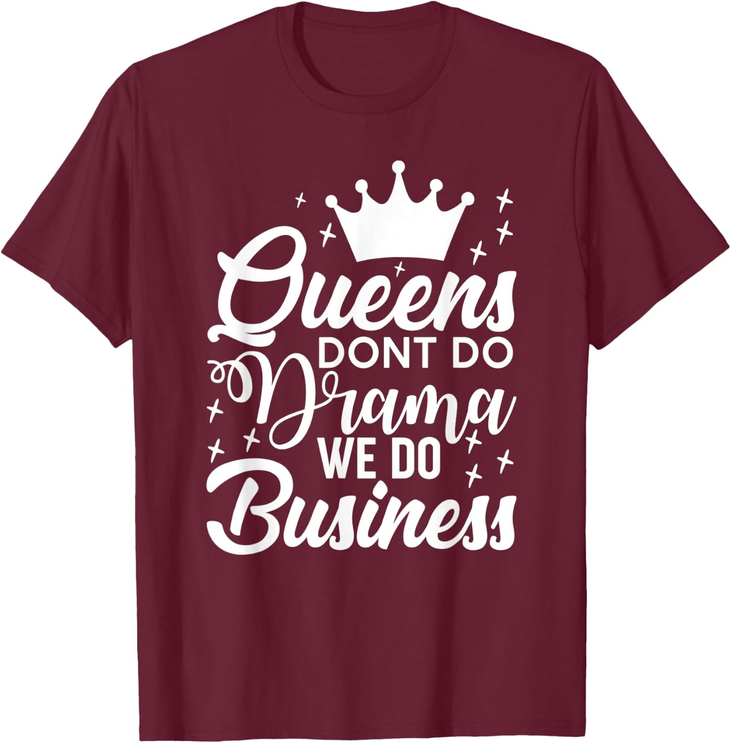 Queens Don't Do Drama We Do Business T-Shirt - T-Shirt | Maroon