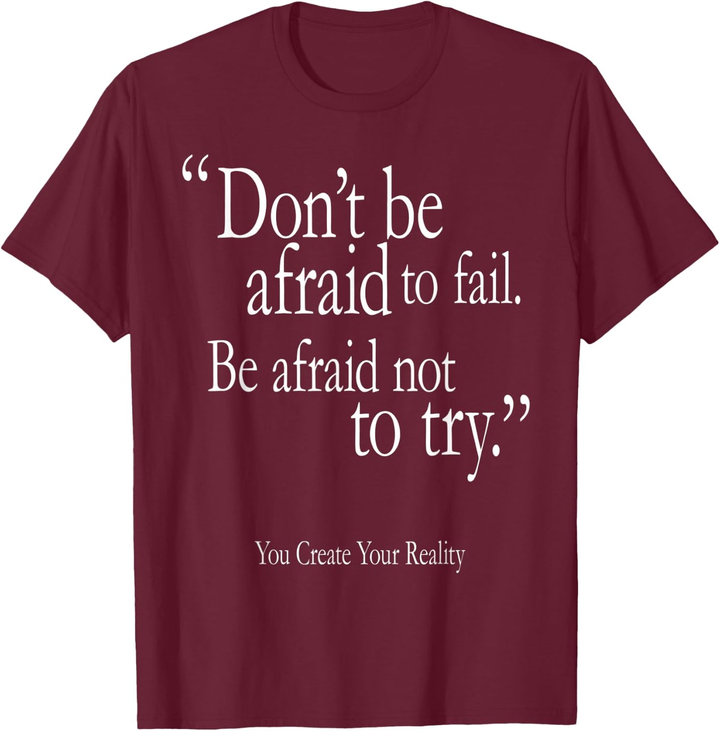 Don't Be Afraid To Fail Be Afraid Not To Try Create Reality T-Shirt - T-Shirt | Maroon