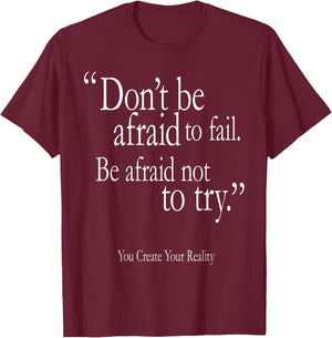 Don't Be Afraid To Fail Be Afraid Not To Try Create Reality T-Shirt - T-Shirt | Maroon