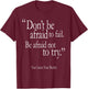Don't Be Afraid To Fail Be Afraid Not To Try Create Reality T-Shirt - T-Shirt | Maroon