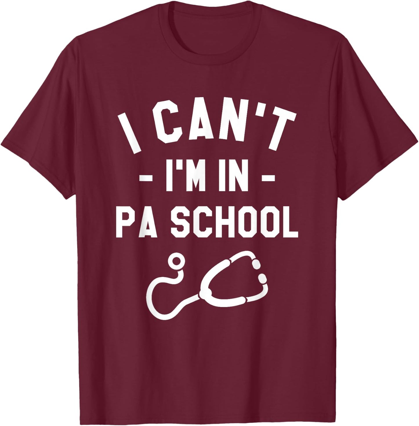I Can't I'm In PA School Physician Assistant Student T-Shirt - T-Shirt | Maroon