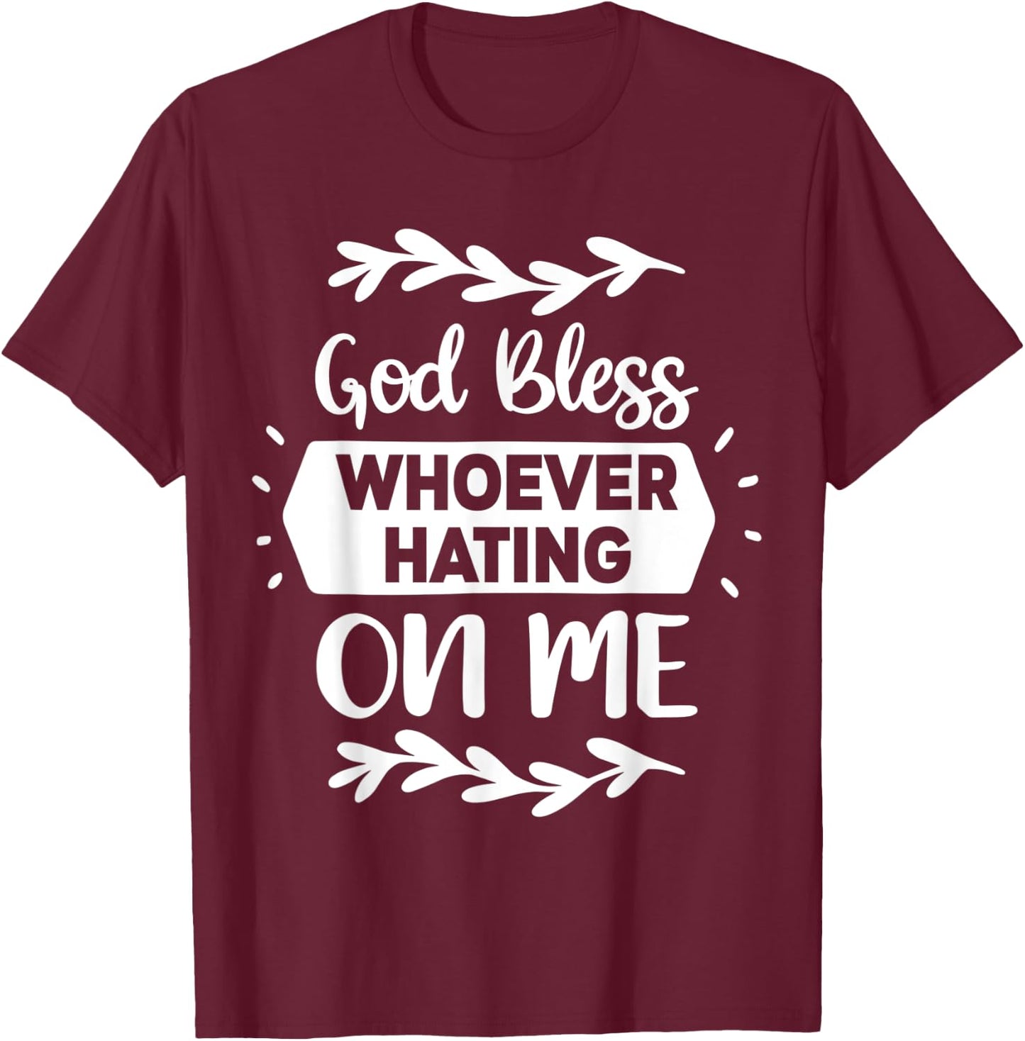 God Bless Whoever Hating On Me T-Shirt - T-Shirt | Maroon