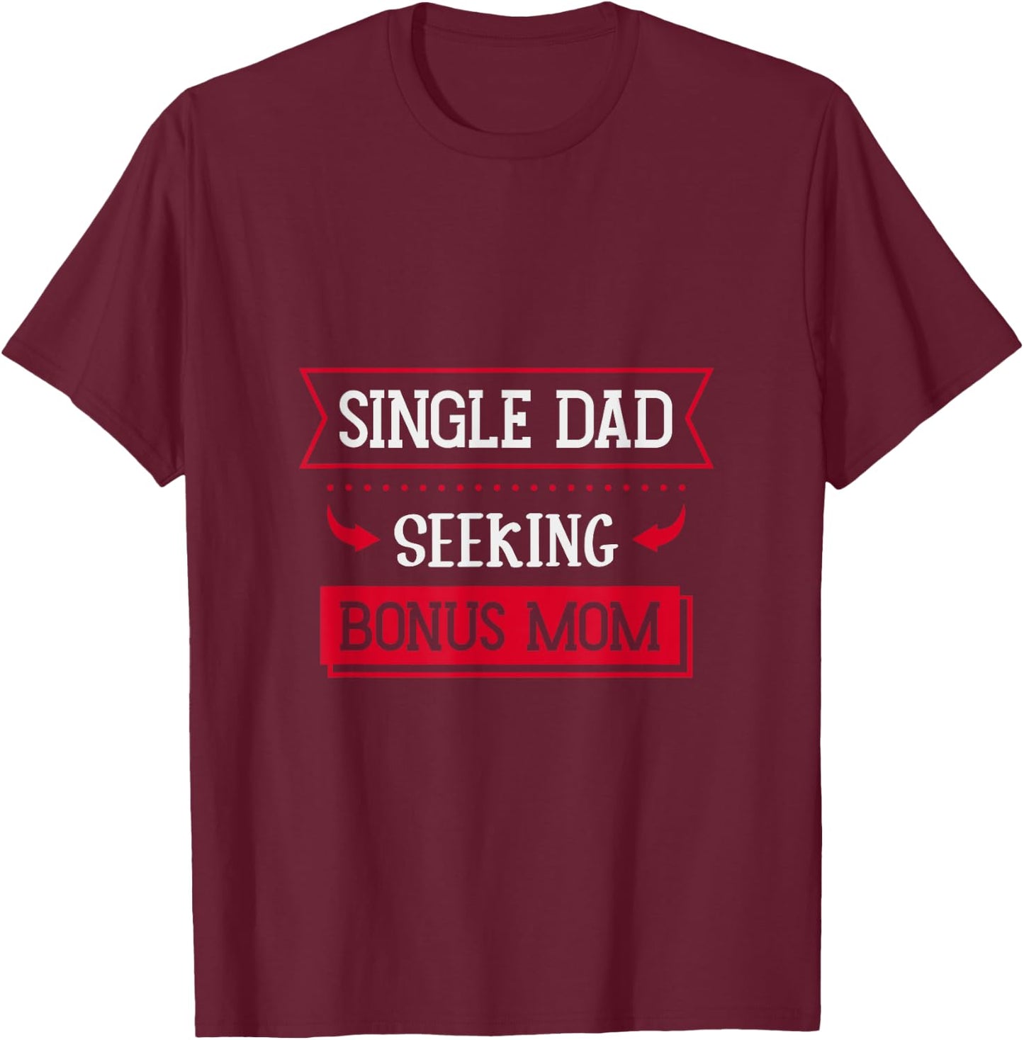 Single Dad Seeking Bonus Mom Family Single Dad T-Shirt - T-Shirt | Maroon