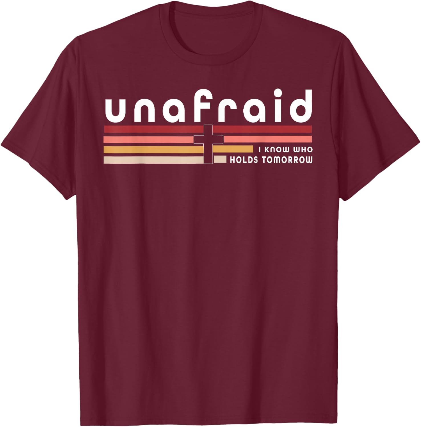 Unafraid I Know Who Holds Tomorrow T-Shirt - T-Shirt | Maroon