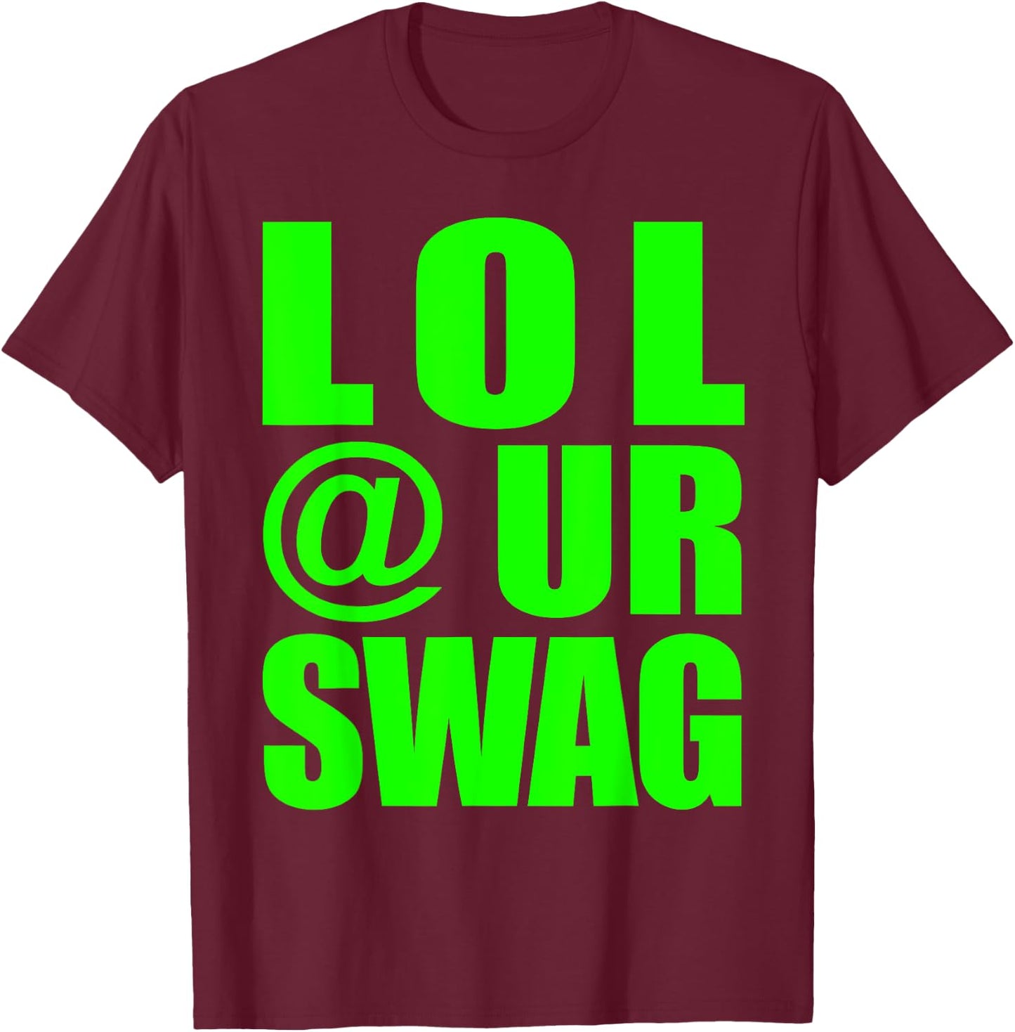 LOL @ UR SWAG Fun Dank Meme Drip Style Joke Funny T-Shirt - T-Shirt | Maroon