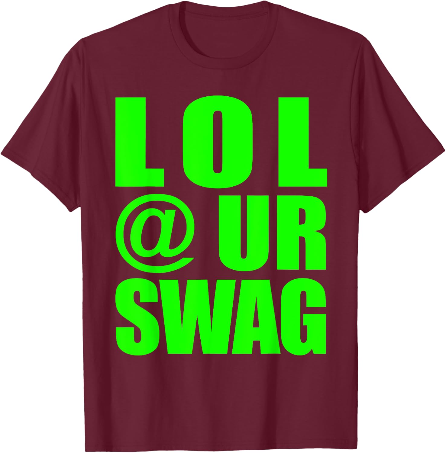 LOL @ UR SWAG Fun Dank Meme Drip Style Joke Funny T-Shirt - T-Shirt | Maroon