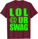 LOL @ UR SWAG Fun Dank Meme Drip Style Joke Funny T-Shirt - T-Shirt | Maroon