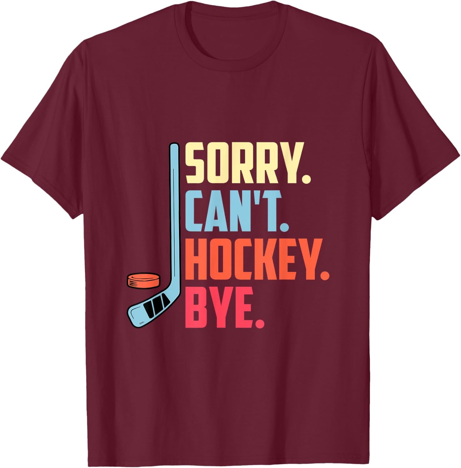 Sorry Cant. Hockey Bye Ice Hockey Sport T-Shirt - T-Shirt | Maroon