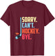 Sorry Cant. Hockey Bye Ice Hockey Sport T-Shirt - T-Shirt | Maroon