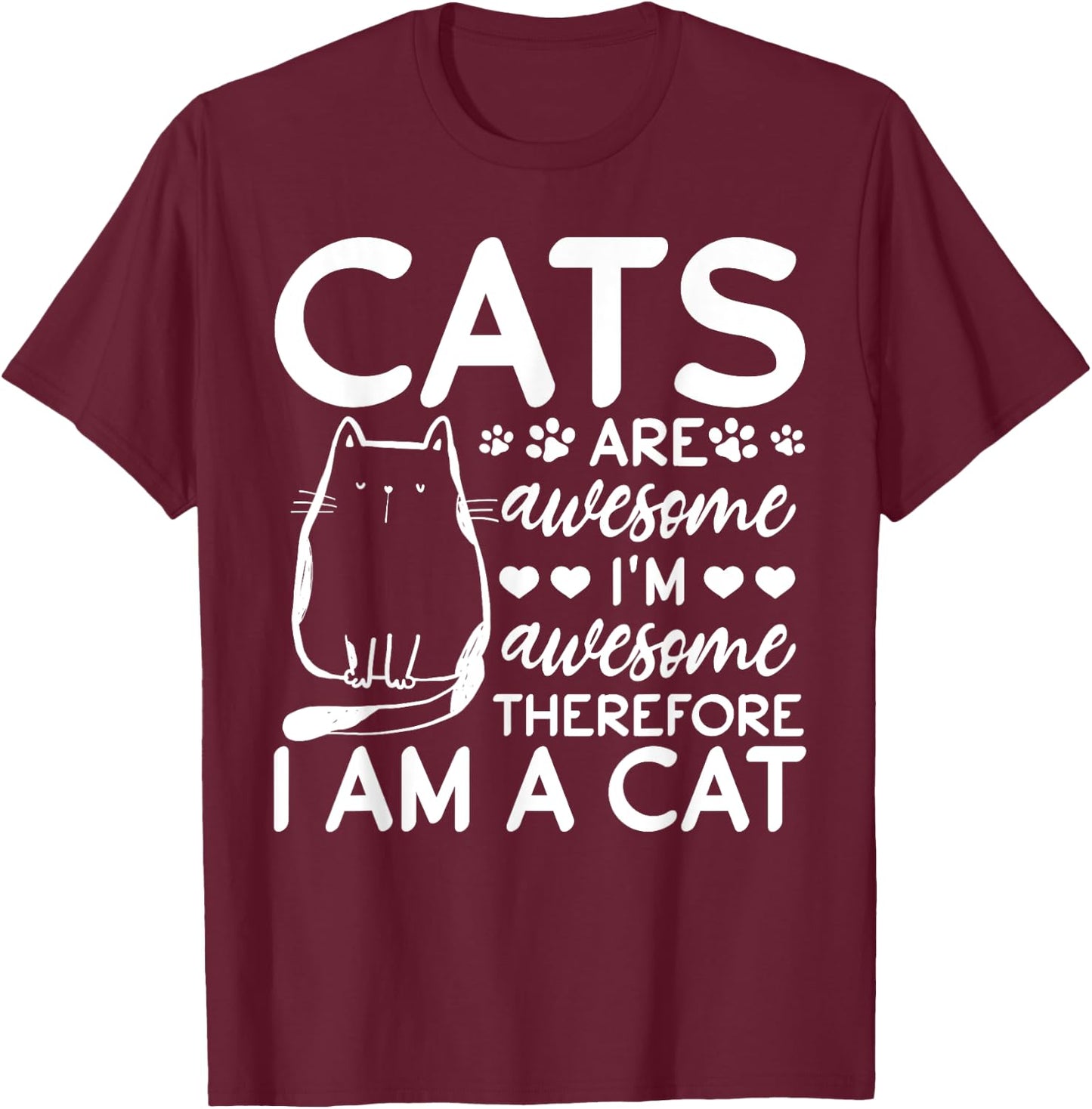 Cats Are Awesome I'm Awesome Therefore I Am A Cat T-Shirt - T-Shirt | Maroon