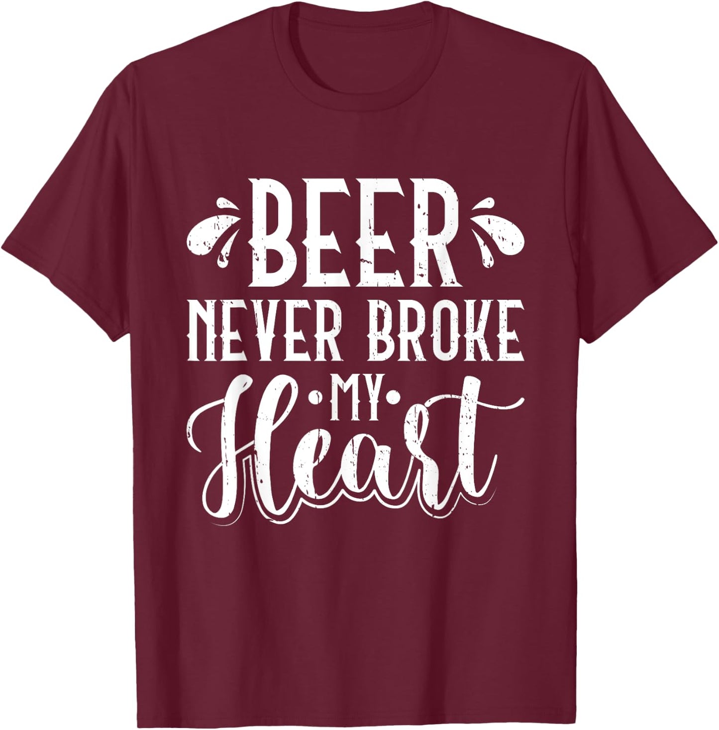 Beer Never Broke My Heart Beer Lover T-Shirt - T-Shirt | Maroon