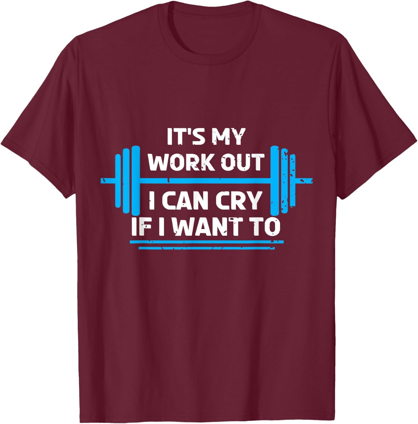 It's My Workout I Can Cry If I Want To Funny Fitness Gym T-Shirt - T-Shirt | Maroon