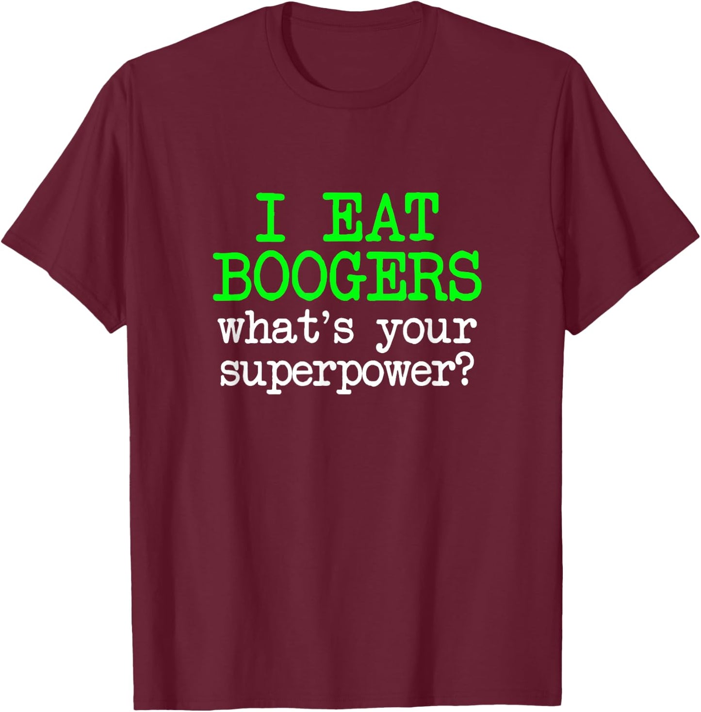 I Eat Boogers, Funny Gross Embarrassing Antisocial Joke Gag T-Shirt - T-Shirt | Maroon