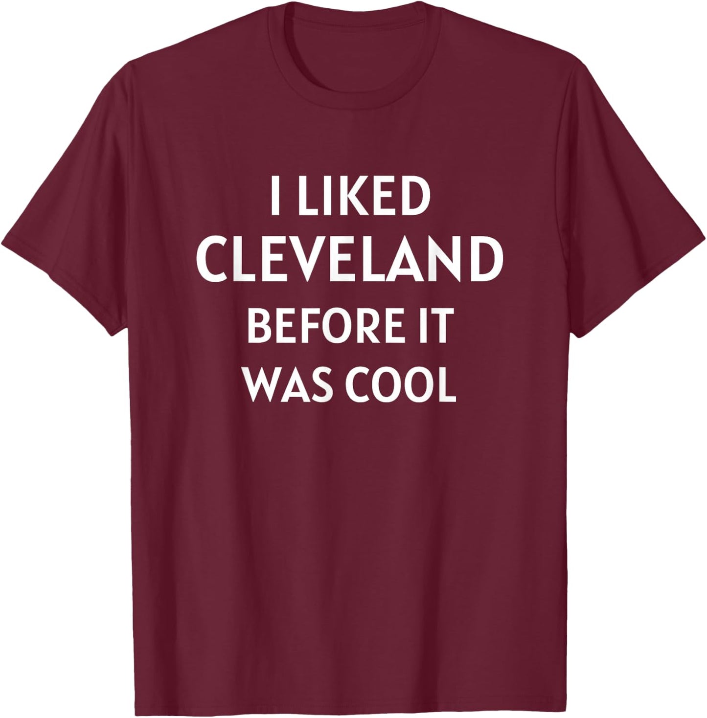 I Liked Cleveland Ohio Before It Was Cool T-Shirt - T-Shirt | Maroon