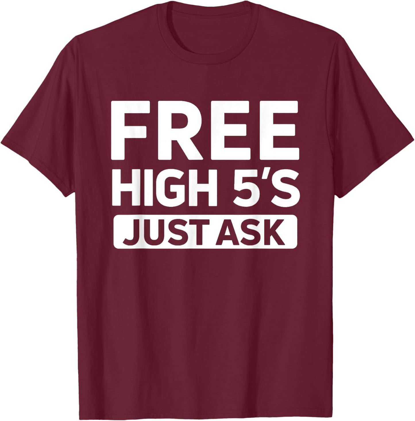 Cute Free High 5's Just Ask High Fives Fun Life Celebration T-Shirt - T-Shirt | Maroon