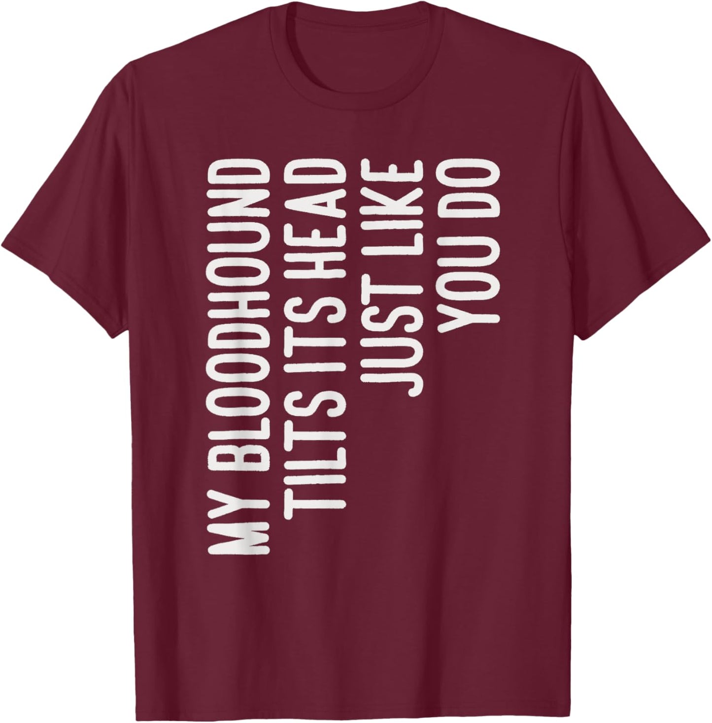 My Bloodhound Tilts Its Head Funny Bloodhound Dog Owner Women Kids T-Shirt - T-Shirt | Maroon