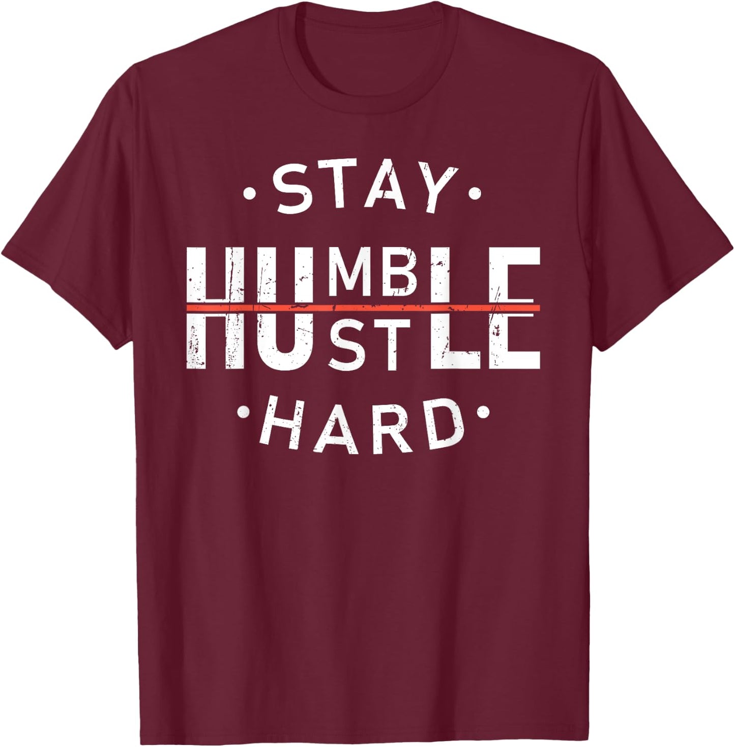 Stay Humble & Hustle Hard Hardwork Message Hustler Men Women T-Shirt - T-Shirt | Maroon