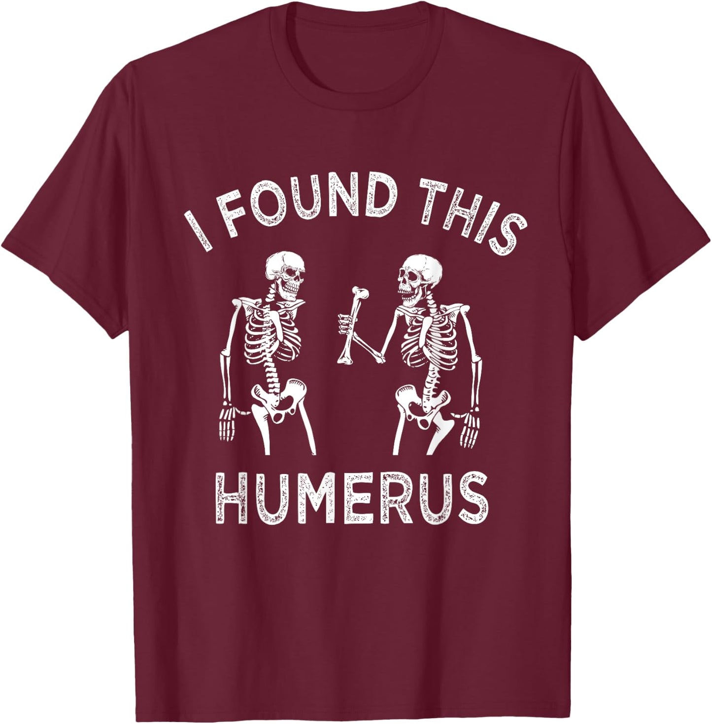 Funny I Found This Humerus Skeleton Halloween Costume T-Shirt - T-Shirt | Maroon