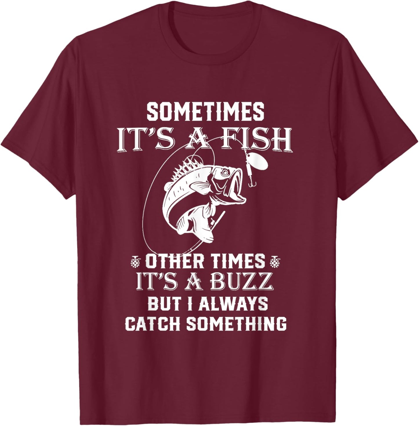 Fishing Sometimes It's A Fish Other Times It's A Buzz T-Shirt - T-Shirt | Maroon