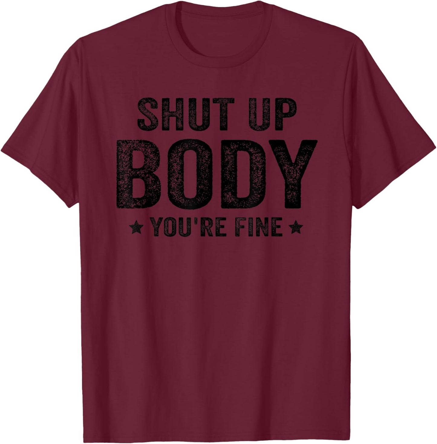 Funny Gym motivational Shut Up Body You're Fine T-Shirt - T-Shirt | Maroon