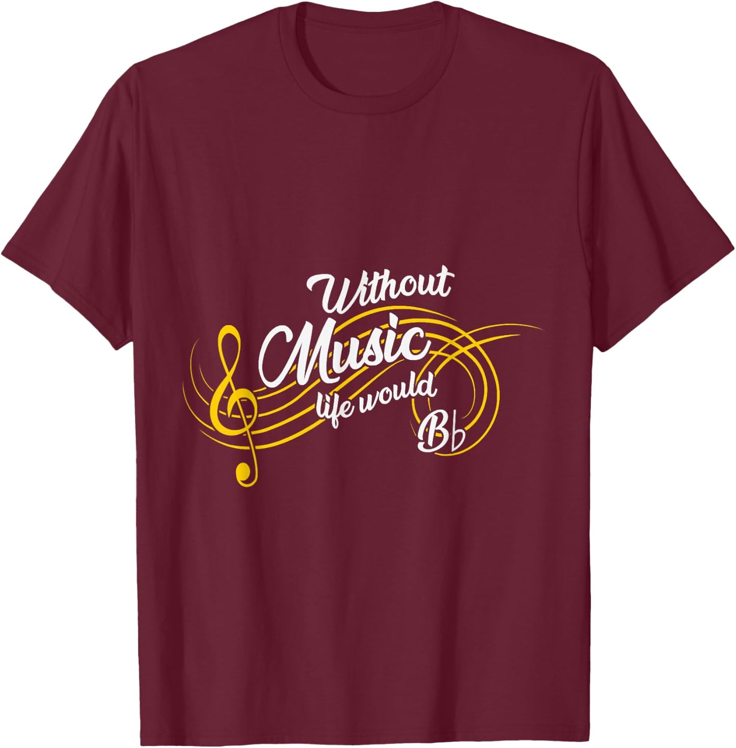Without Music Life Would be Bb Flat Funny T-Shirt - T-Shirt | Maroon