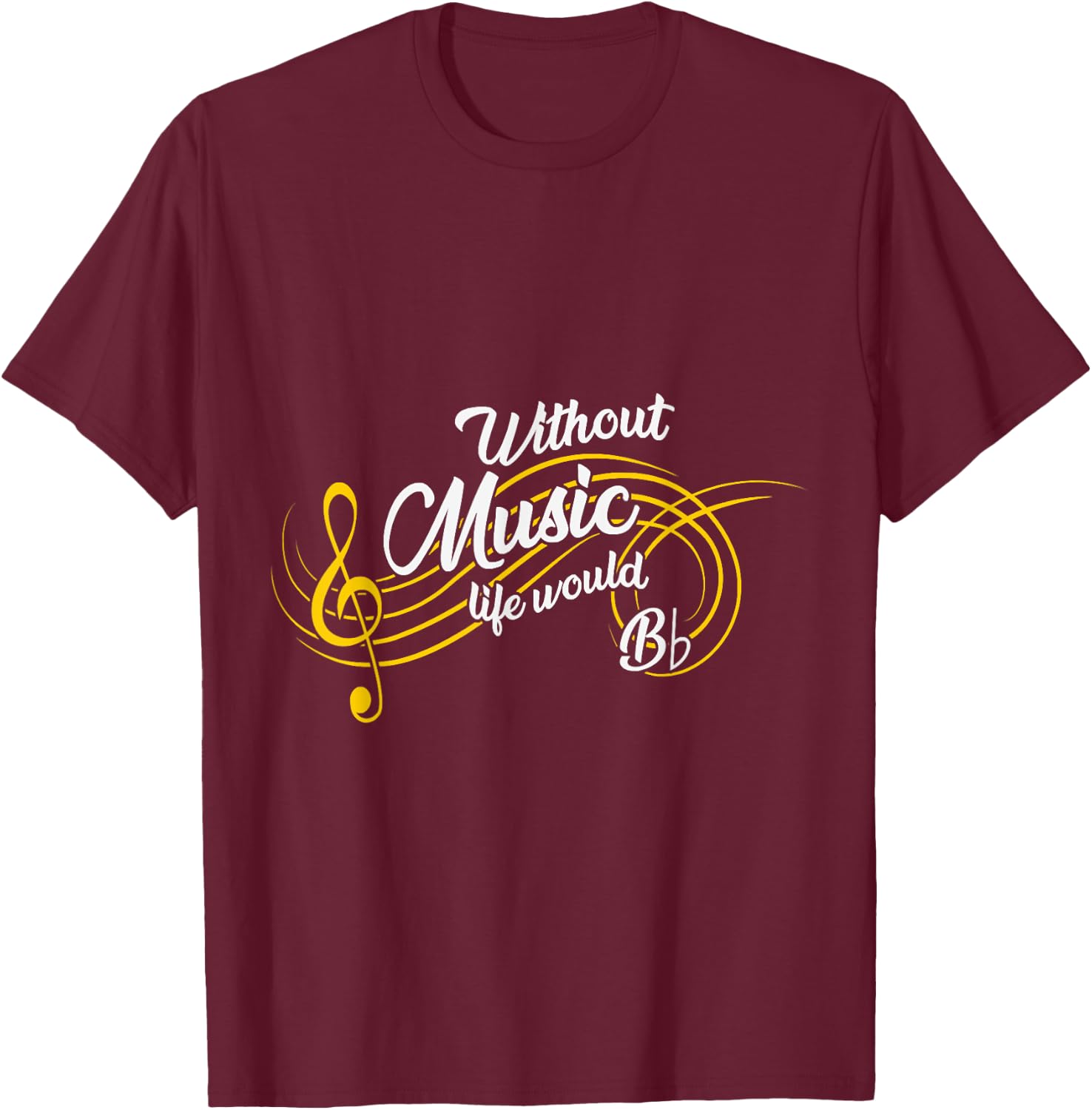 Without Music Life Would be Bb Flat Funny T-Shirt - T-Shirt | Maroon