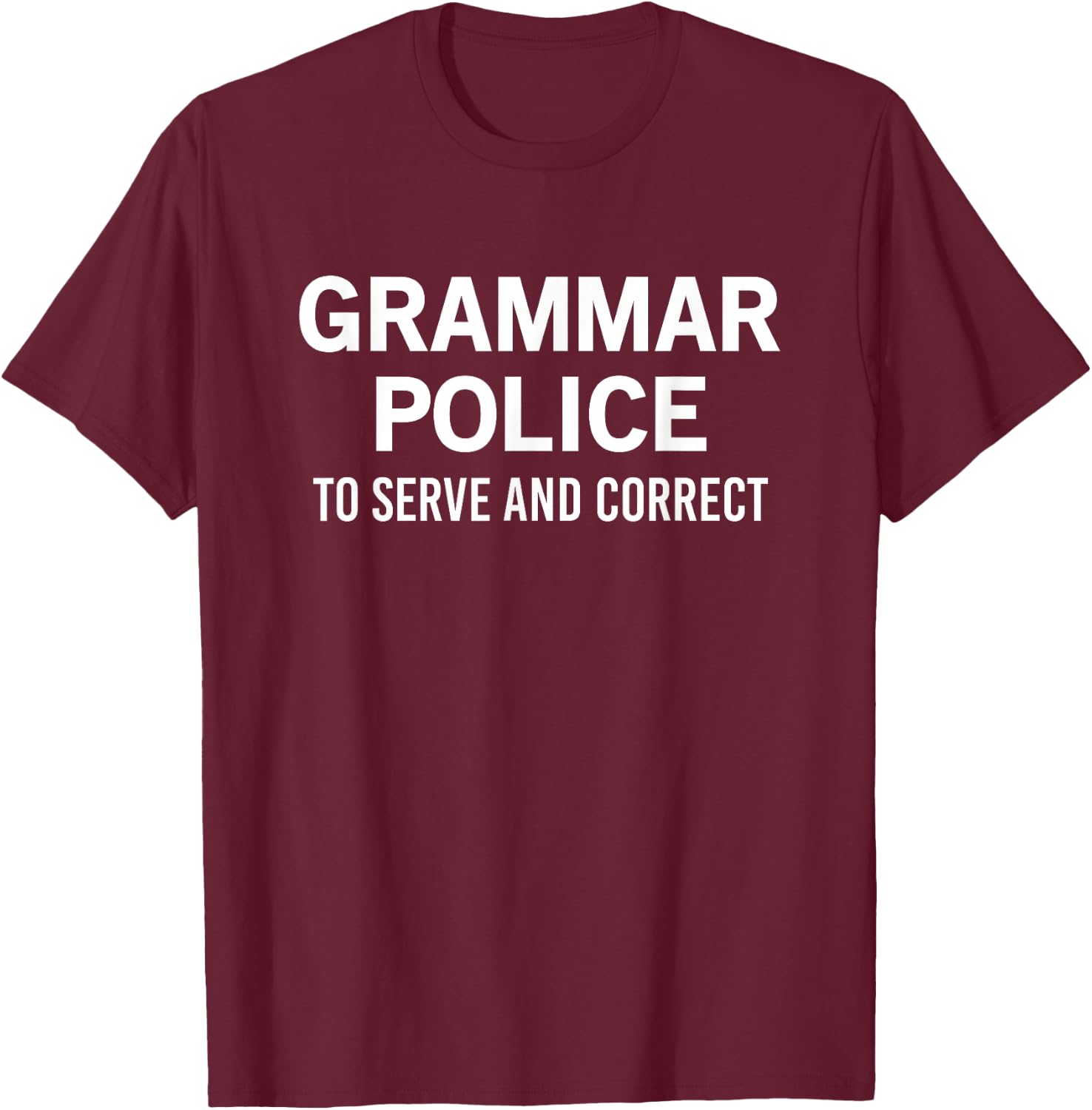 Grammar Police To Serve And Correct T-Shirt - T-Shirt | Maroon