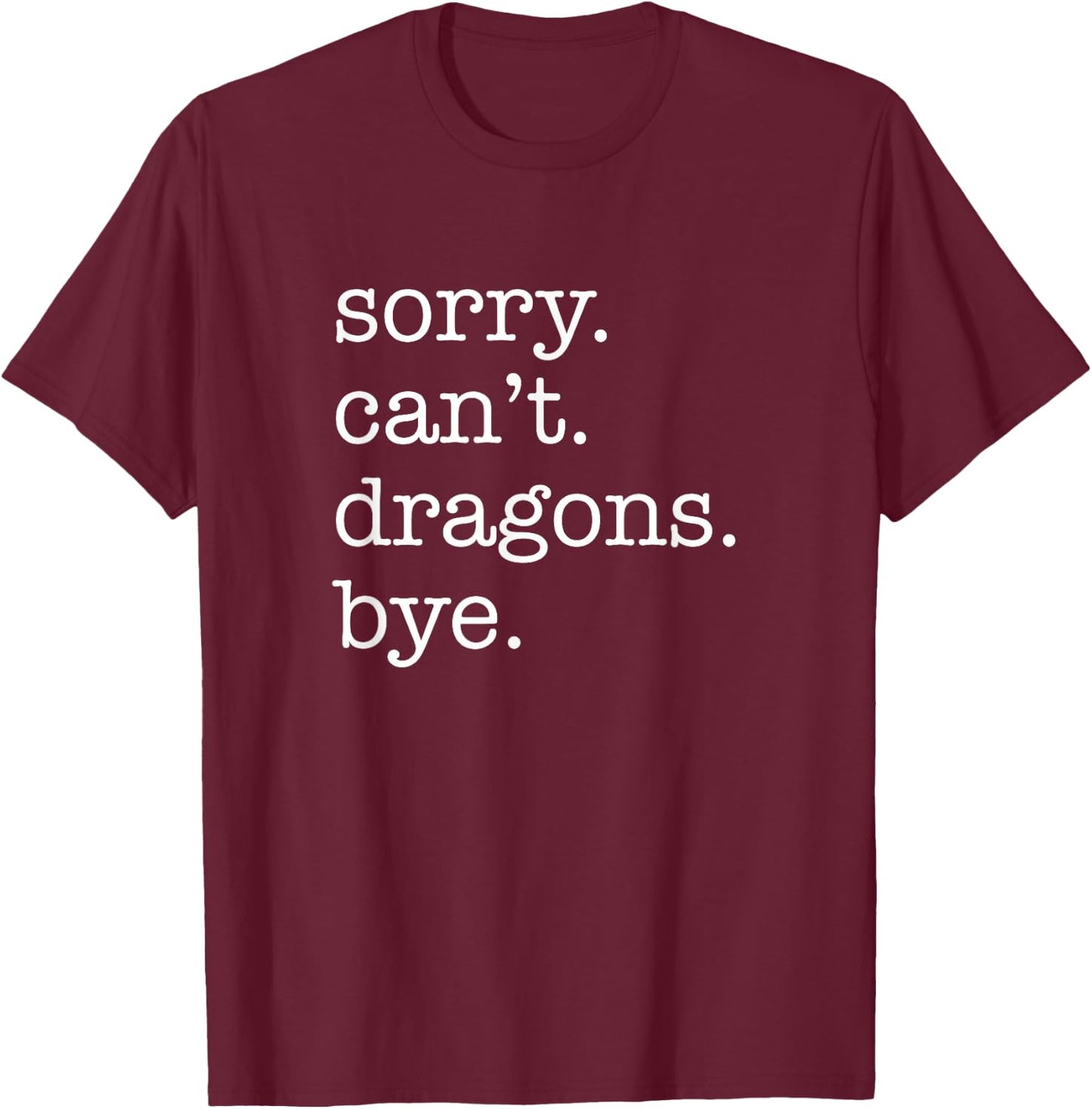 Sorry Can't Dragons Bye Funny Dragon T-Shirt - T-Shirt | Maroon
