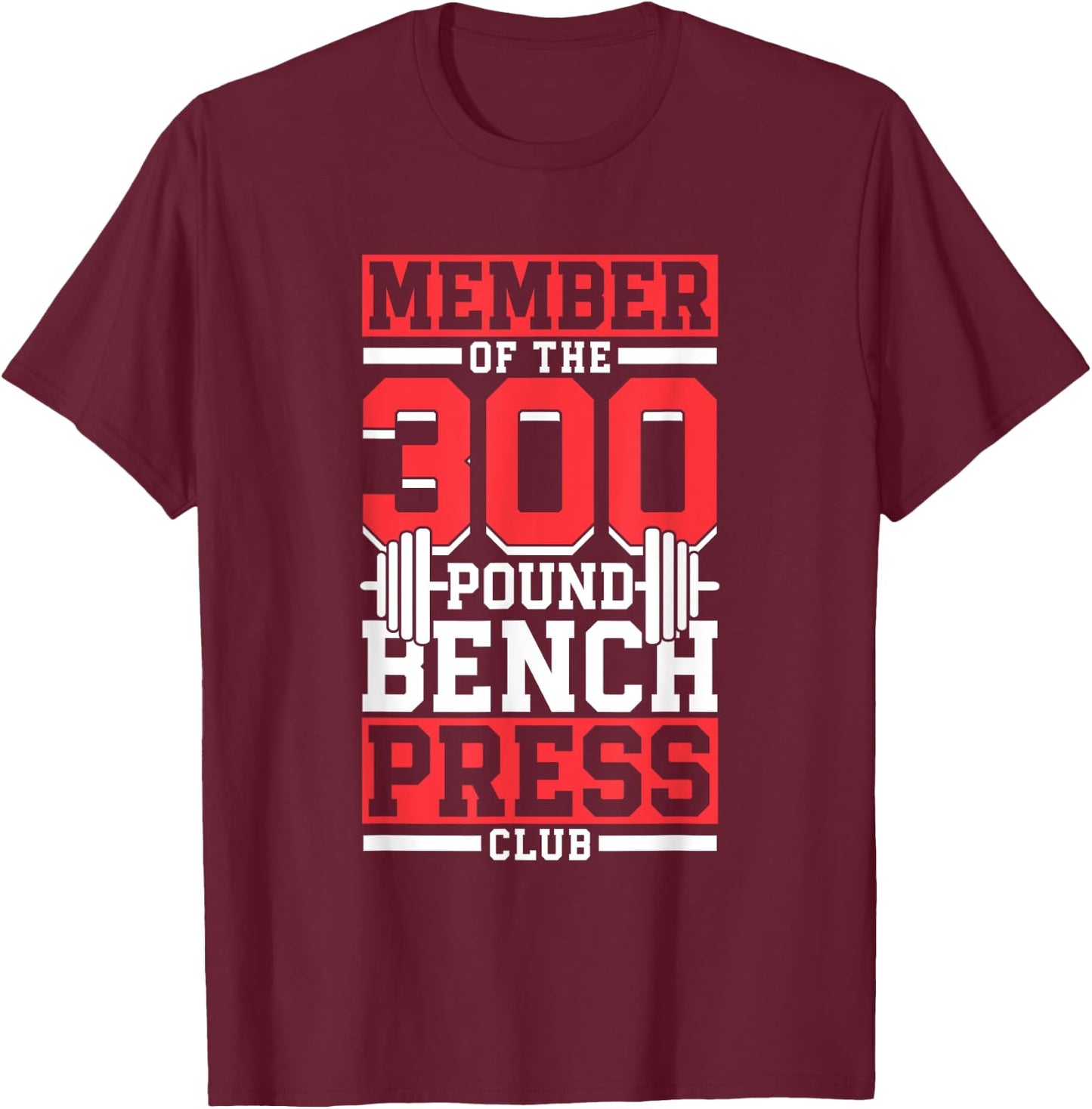 Member Of The 300 Pound Bench Press Club Gym Benchpress T-Shirt - T-Shirt | Maroon