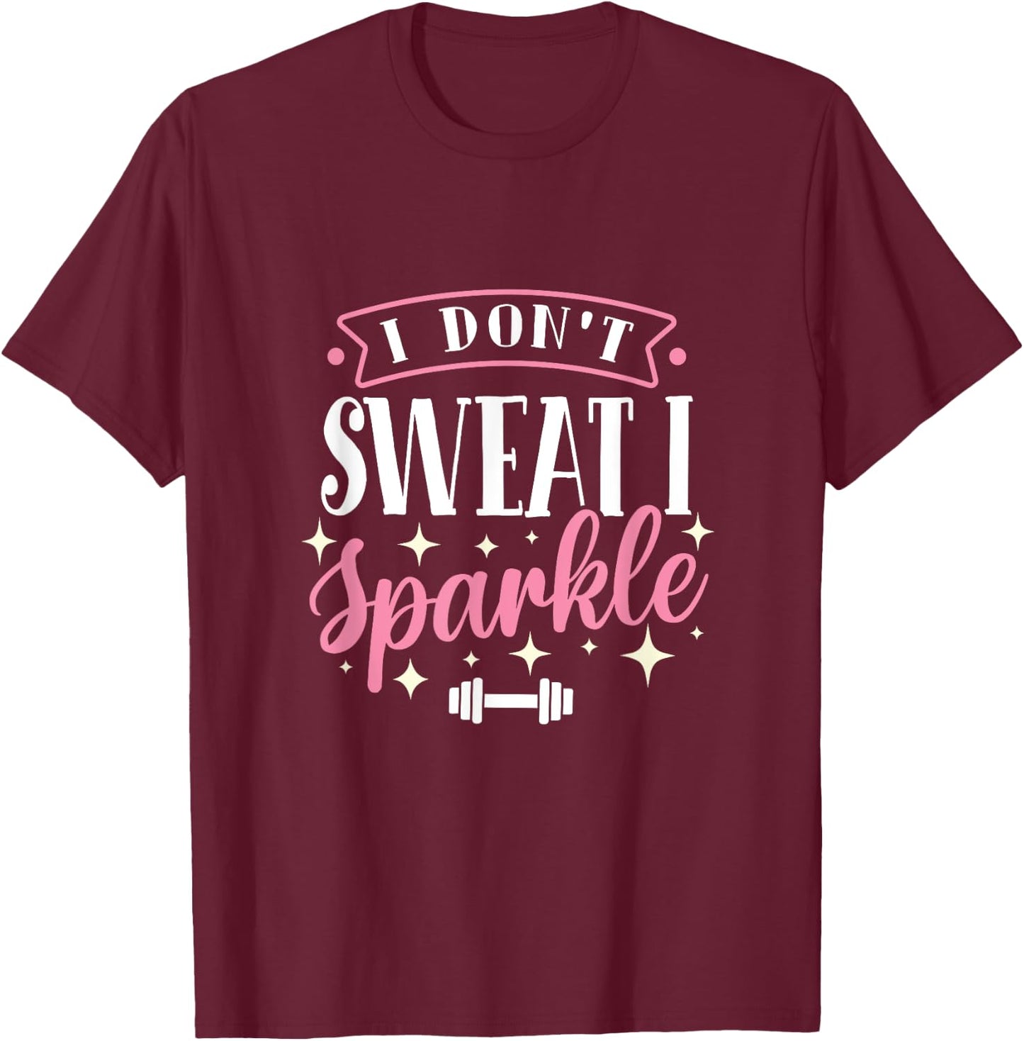 Gym Fitness Workout Funny Don't Sweat I Sparkle Quote T-Shirt - T-Shirt | Maroon
