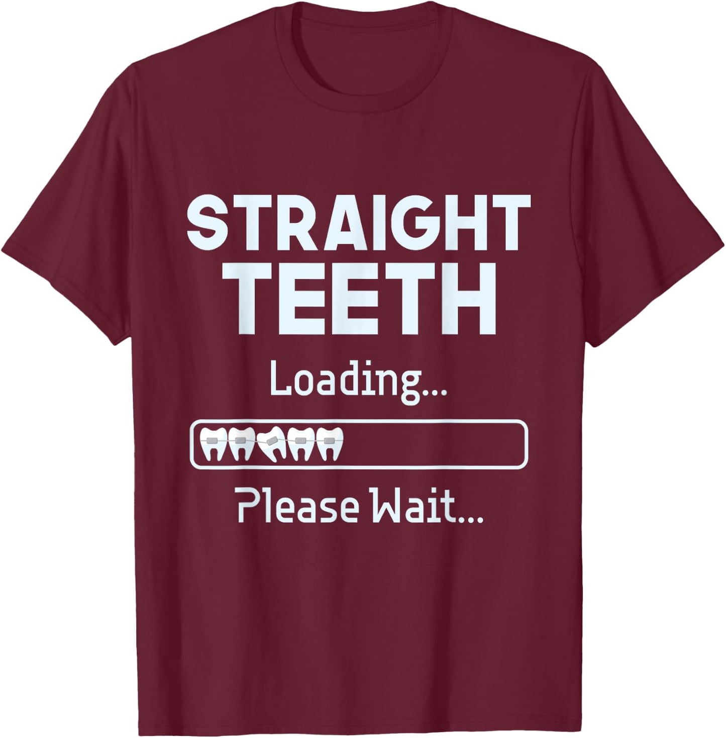 Straight Teeth Loading - Dental Braces Dentist Orthodontist T-Shirt - T-Shirt | Maroon