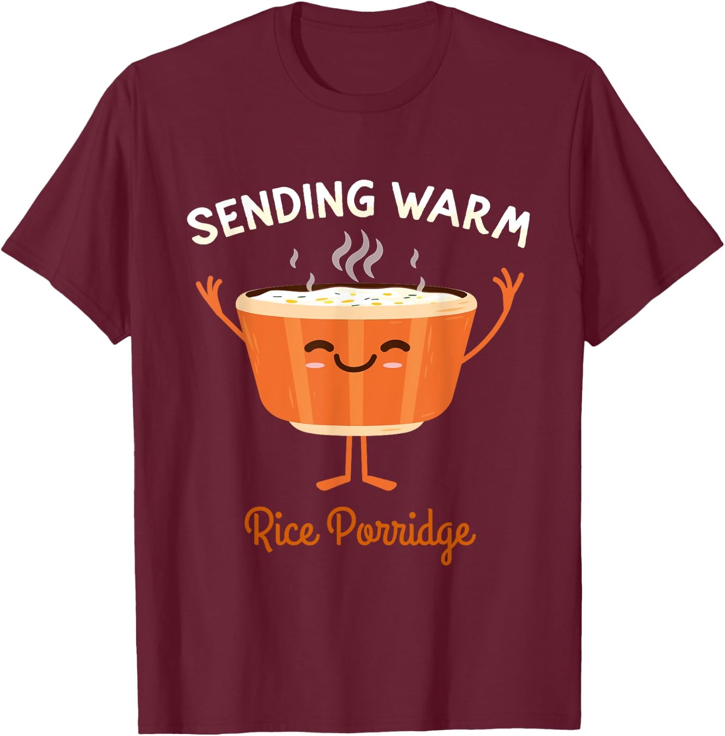Sending Some Warm Rice Porridge Broth Rice Congee T-Shirt - T-Shirt | Maroon
