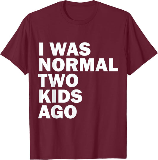 I Was Normal Two Kids Ago Father Day Dad Daddy Papa Pops T-Shirt - T-Shirt | Maroon