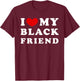 I Love My Black Friend, I Heart My Black Friend T-Shirt - T-Shirt | Maroon