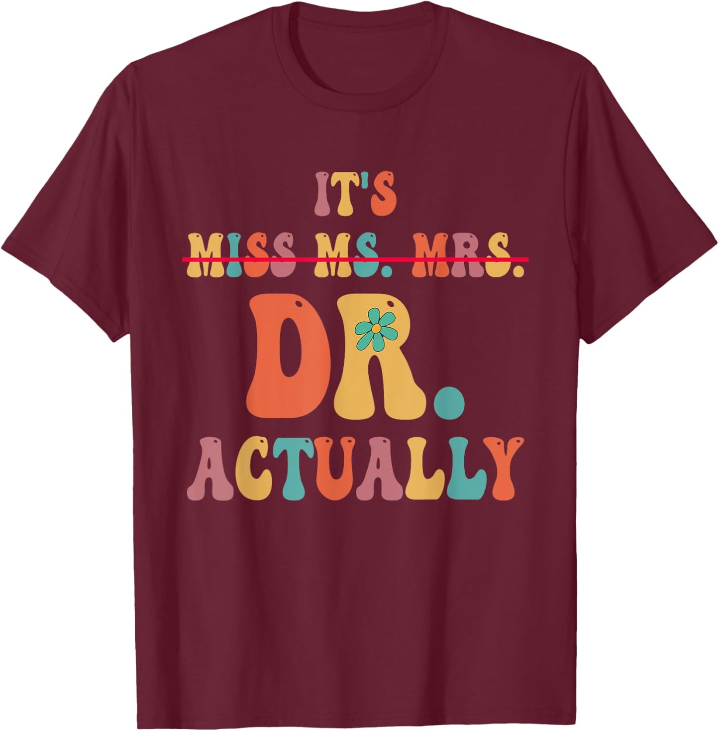 It's Miss Ms Mrs Dr Actually Doctor graduation Appreciation T-Shirt - T-Shirt | Maroon