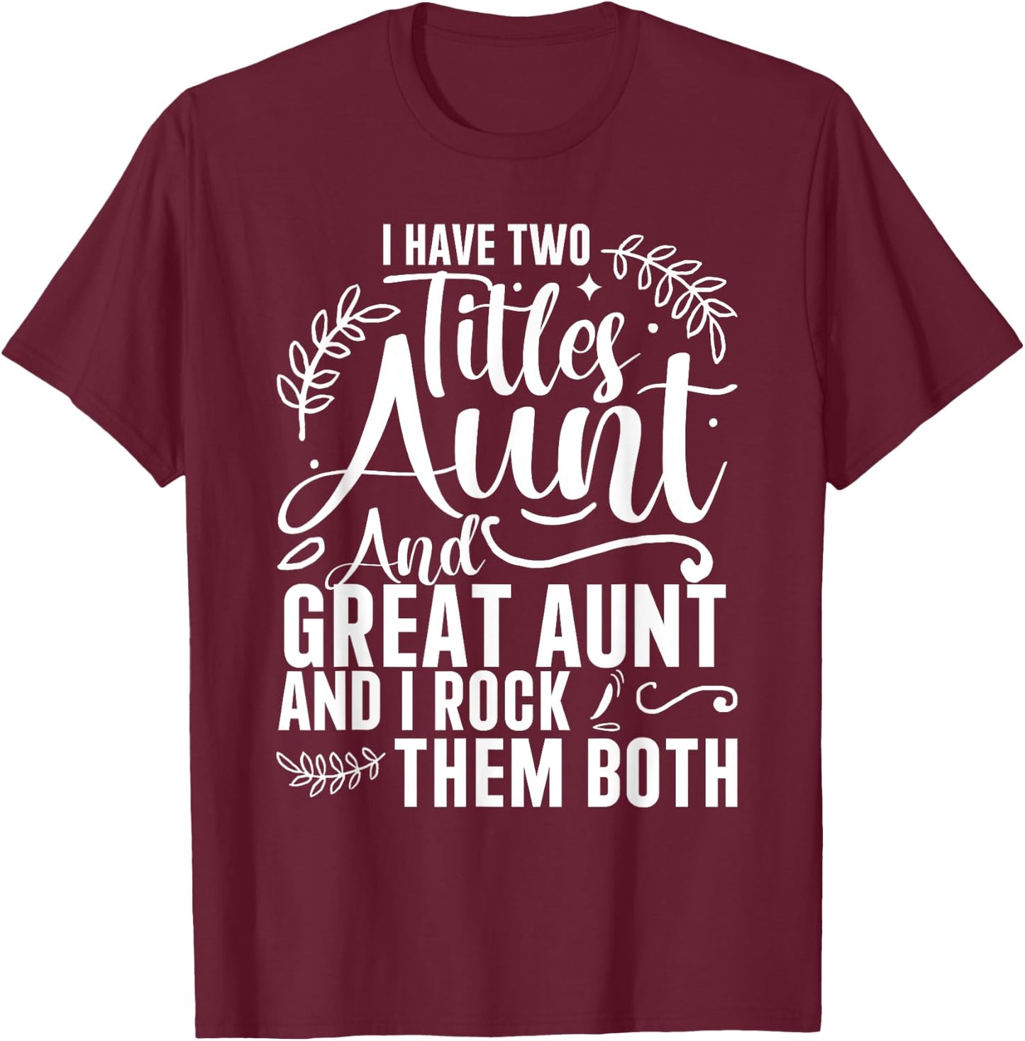 I Have Two Titles Aunt And Great Aunt And I Rock Them Both T-Shirt - T-Shirt | Maroon
