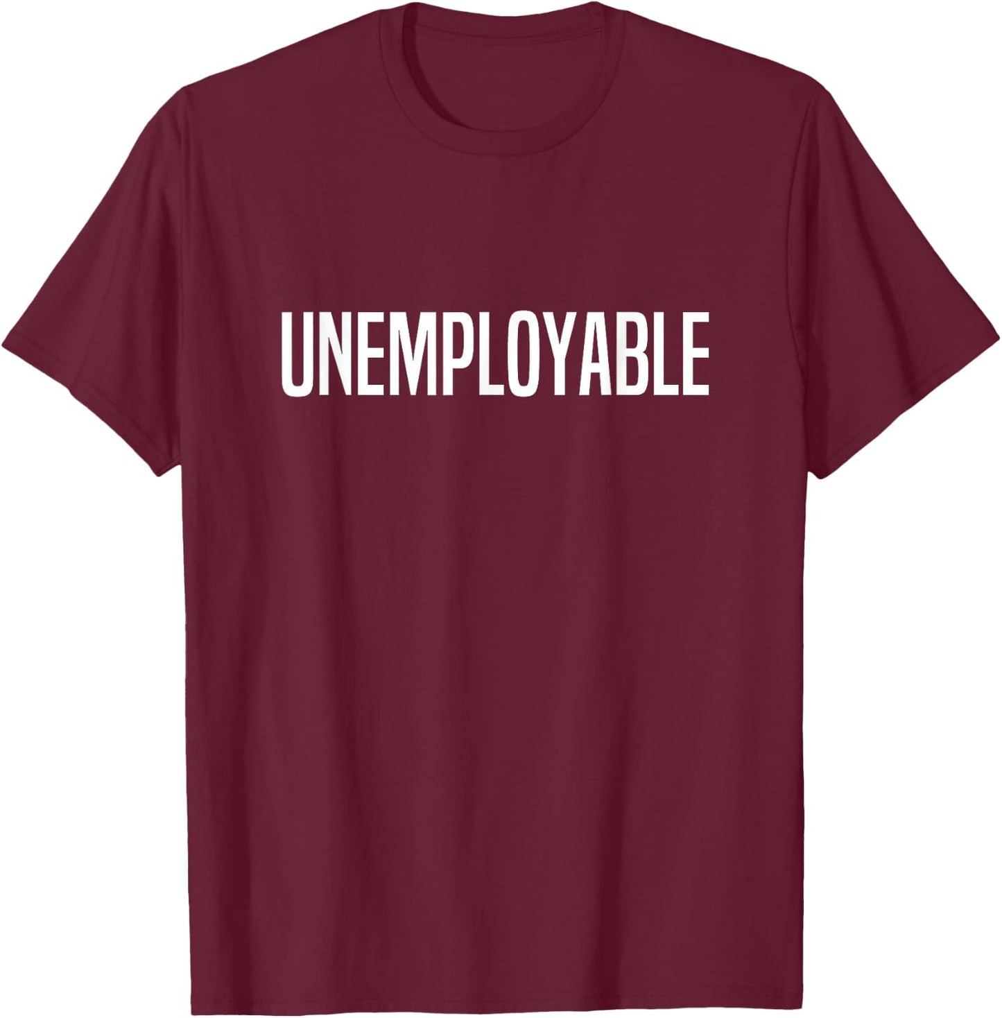 Unemployable Unemployed T-Shirt - T-Shirt | Maroon