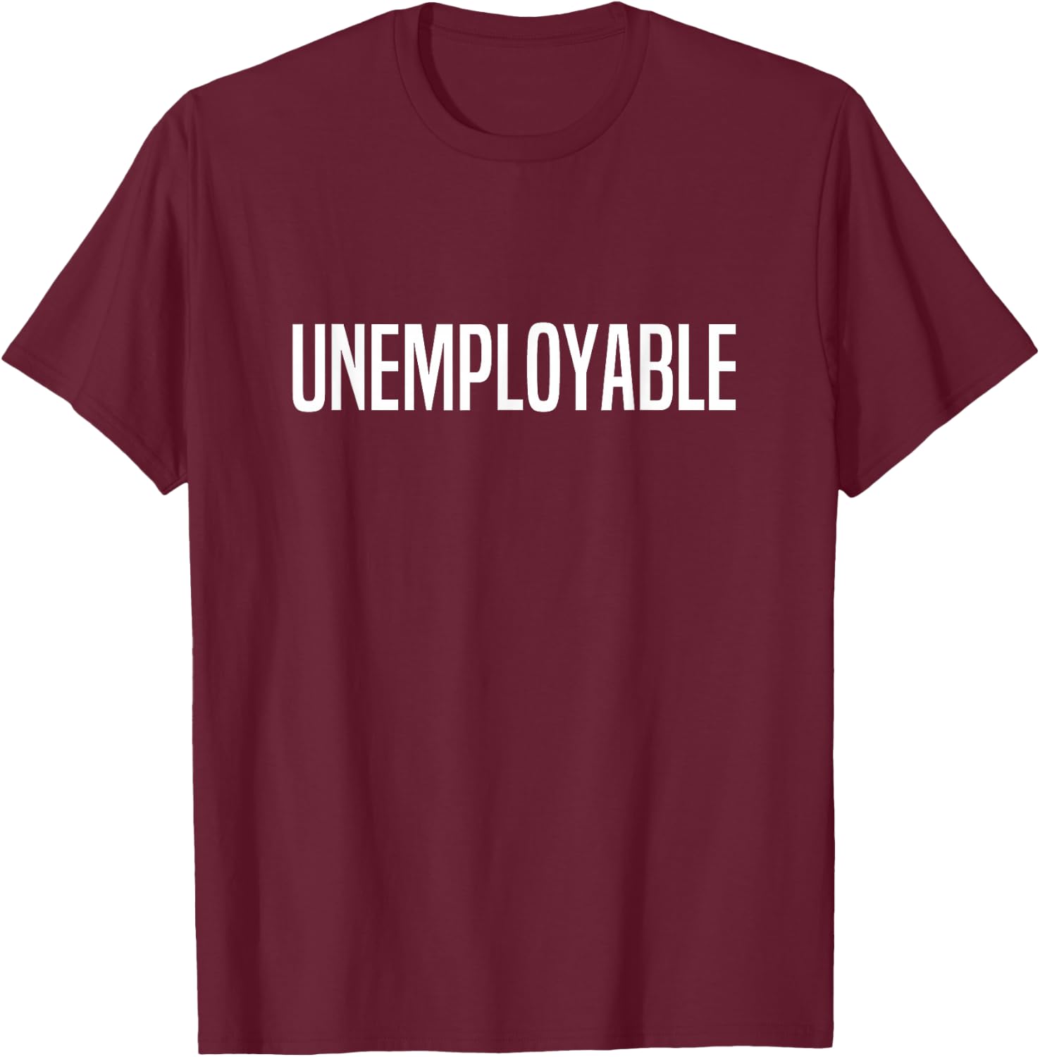 Unemployable Unemployed T-Shirt - T-Shirt | Maroon