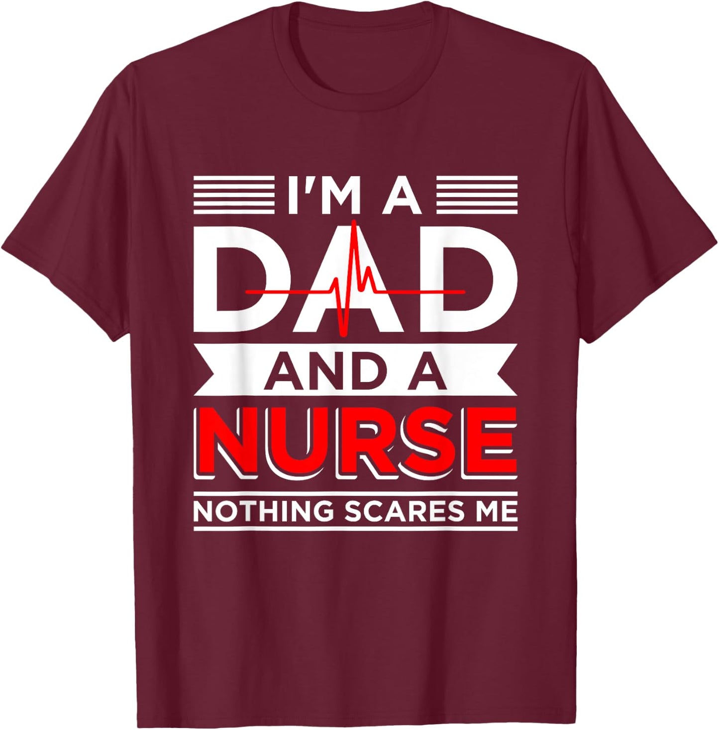 Father's Day Nursing I'm A Dad And A Nurse Nothing Scares Me T-Shirt - T-Shirt | Maroon