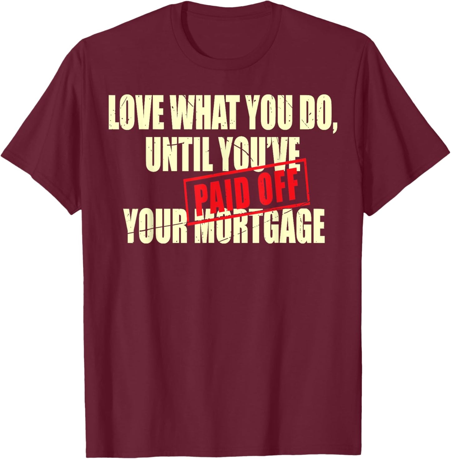 New House Warming Gift Mortgage Work Till Paid Off Funny New T-Shirt - T-Shirt | Maroon